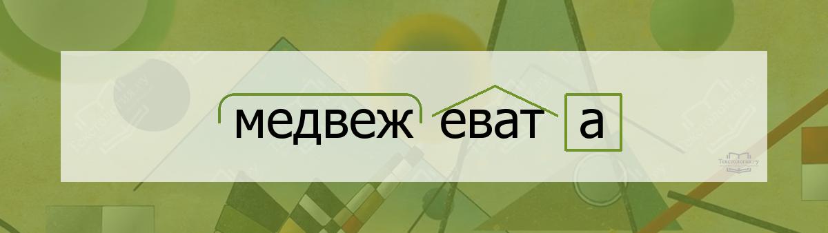Разбор по составу медвежевата Разбор по составу слова медвежевата